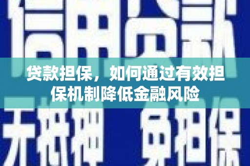 秦淮贷款担保，如何通过有效担保机制降低金融风险