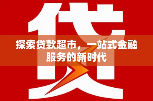 秦淮探索贷款超市，一站式金融服务的新时代