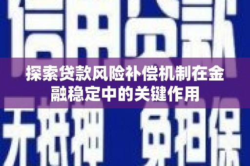 秦淮探索贷款风险补偿机制在金融稳定中的关键作用